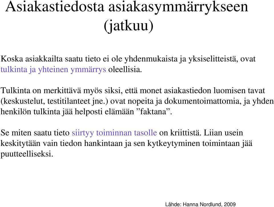 ) ovat nopeita ja dokumentoimattomia, ja yhden henkilön tulkinta jää helposti elämään faktana.