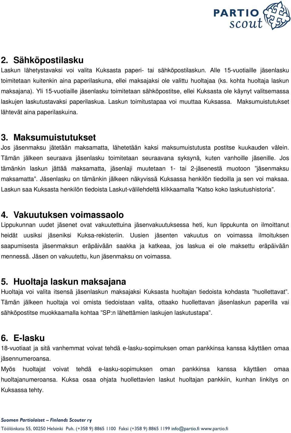 Yli 15-vuotiaille jäsenlasku toimitetaan sähköpostitse, ellei Kuksasta ole käynyt valitsemassa laskujen laskutustavaksi paperilaskua. Laskun toimitustapaa voi muuttaa Kuksassa.