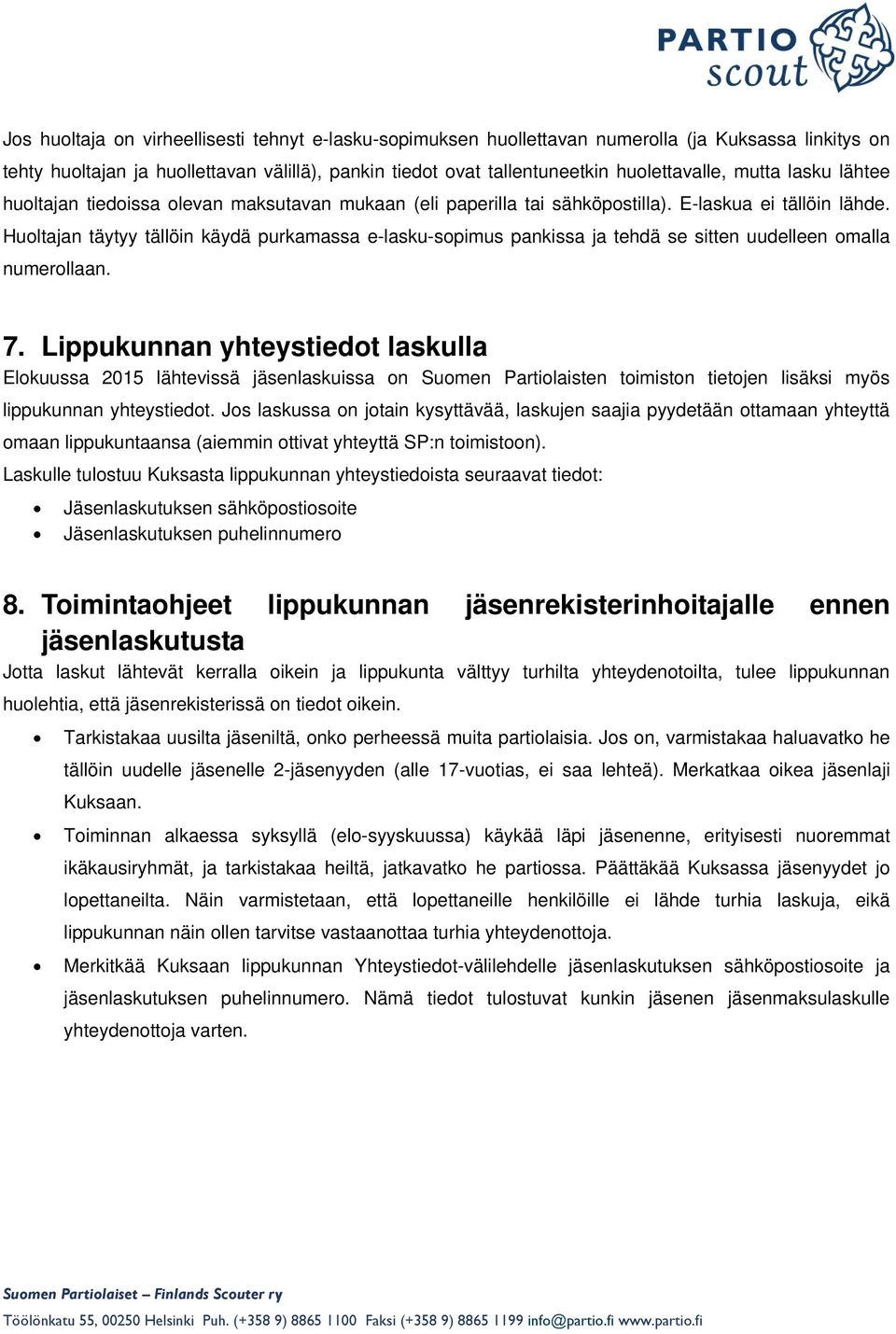 Huoltajan täytyy tällöin käydä purkamassa e-lasku-sopimus pankissa ja tehdä se sitten uudelleen omalla numerollaan. 7.