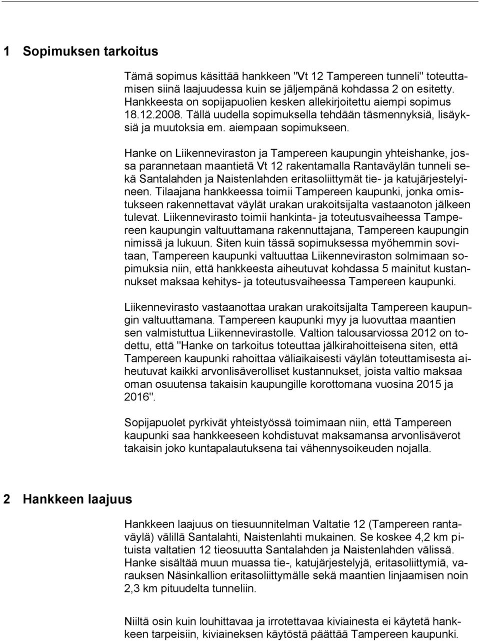 Hanke on Liikenneviraston ja Tampereen kaupungin yhteishanke, jossa parannetaan maantietä Vt 12 rakentamalla Rantaväylän tunneli sekä Santalahden ja Naistenlahden eritasoliittymät tie- ja