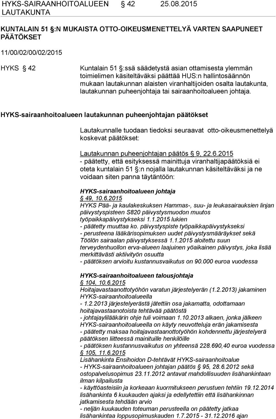 HUS:n hallintosäännön mukaan lautakunnan alaisten viranhaltijoiden osalta lautakunta, lautakunnan puheenjohtaja tai sairaanhoitoalueen johtaja.