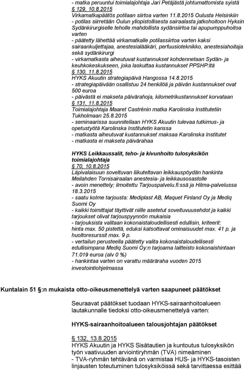 2015 Oulusta Helsinkiin - potilas siirretään Oulun yliopistollisesta sairaalasta jatkohoitoon Hyksin Sydänkirurgiselle teholle mahdollista sydänsiirtoa tai apupumppuhoitoa varten - päätetty lähettää