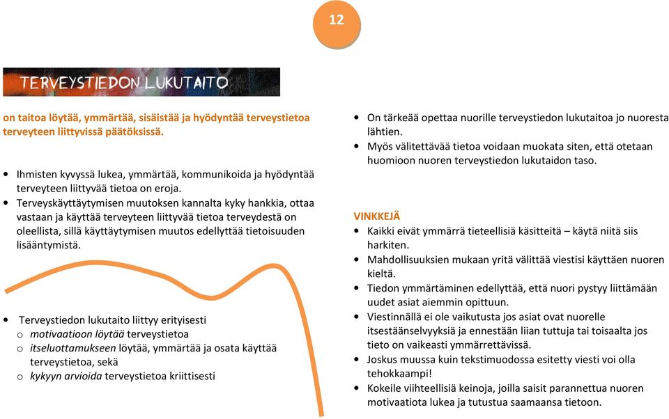 Terveyskäyttäytymisen muutoksen kannalta kyky hankkia, ottaa vastaan ja käyttää terveyteen liittyvää tietoa terveydestä on oleellista, sillä käyttäytymisen muutos edellyttää tietoisuuden