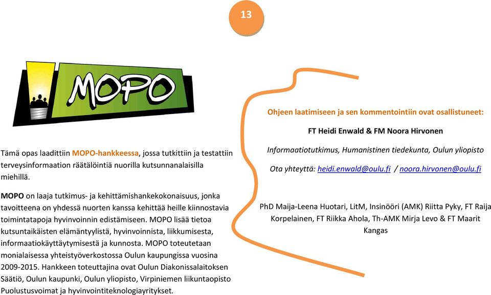 MOPO on laaja tutkimus- ja kehittämishankekokonaisuus, jonka tavoitteena on yhdessä nuorten kanssa kehittää heille kiinnostavia toimintatapoja hyvinvoinnin edistämiseen.