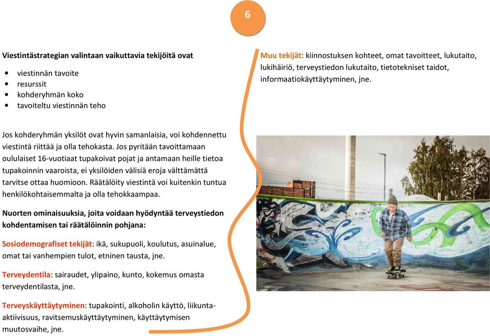 Jos pyritään tavoittamaan oululaiset 16-vuotiaat tupakoivat pojat ja antamaan heille tietoa tupakoinnin vaaroista, ei yksilöiden välisiä eroja välttämättä tarvitse ottaa huomioon.
