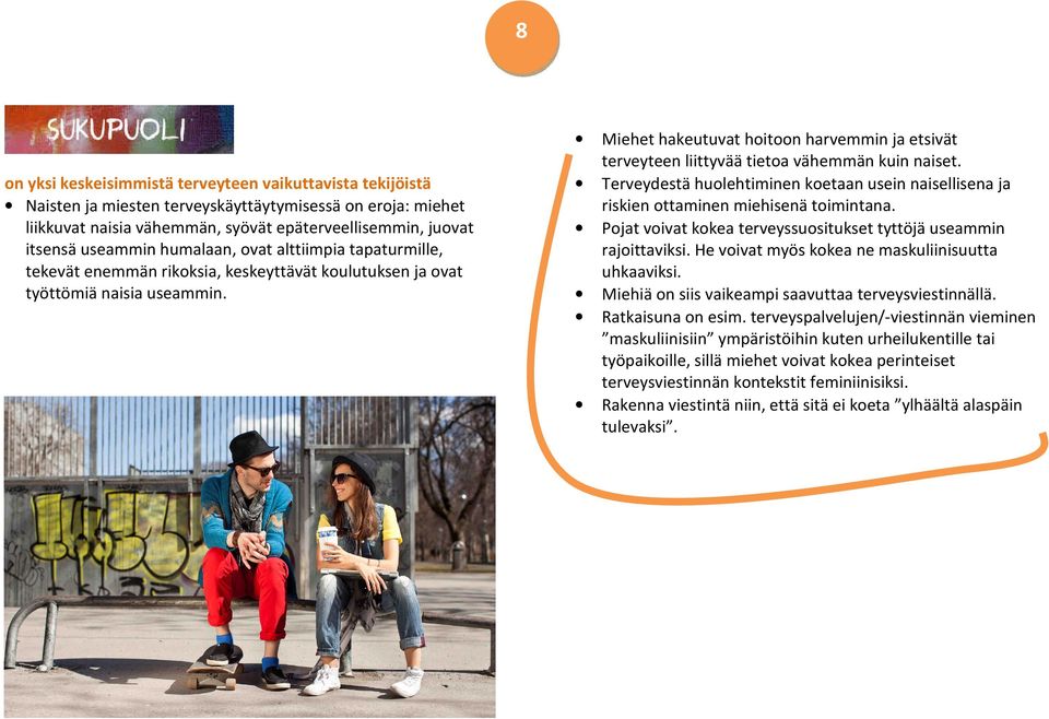 Miehet hakeutuvat hoitoon harvemmin ja etsivät terveyteen liittyvää tietoa vähemmän kuin naiset. Terveydestä huolehtiminen koetaan usein naisellisena ja riskien ottaminen miehisenä toimintana.