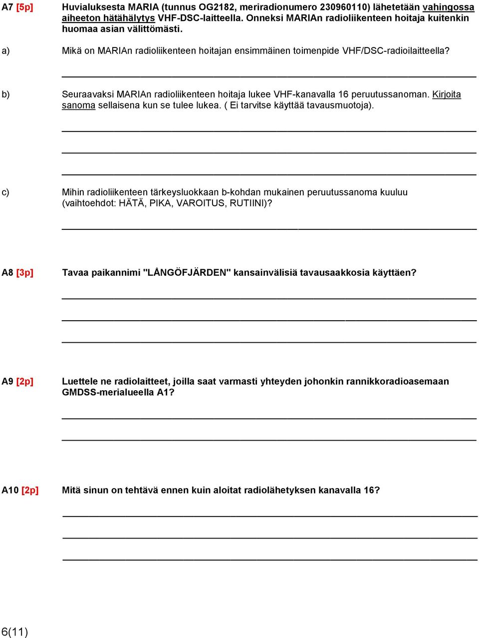 b) Seuraavaksi MARIAn radioliikenteen hoitaja lukee VHF-kanavalla 16 peruutussanoman. Kirjoita sanoma sellaisena kun se tulee lukea. ( Ei tarvitse käyttää tavausmuotoja).