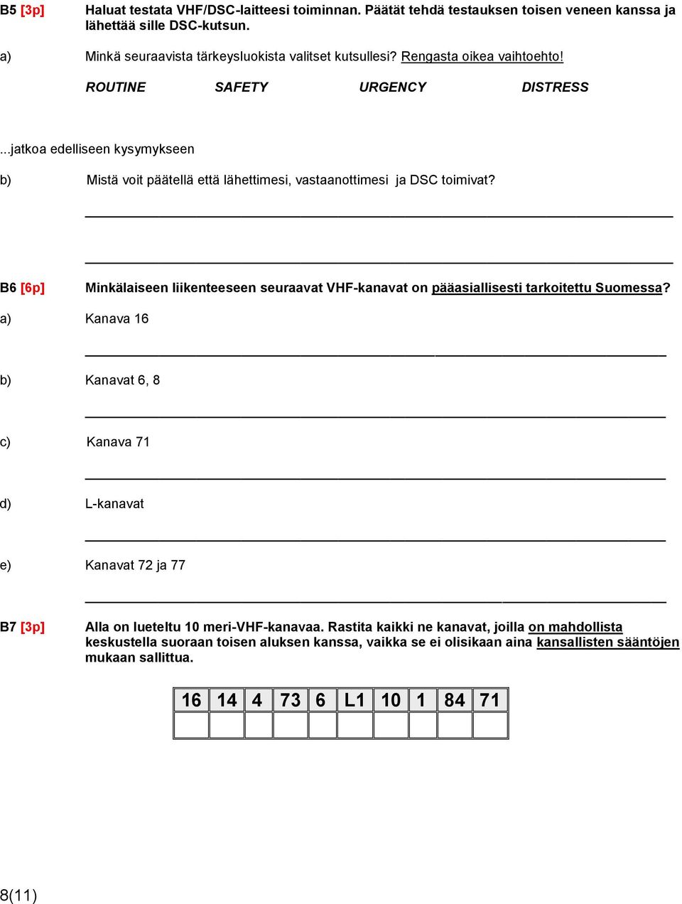 B6 [6p] Minkälaiseen liikenteeseen seuraavat VHF-kanavat on pääasiallisesti tarkoitettu Suomessa?