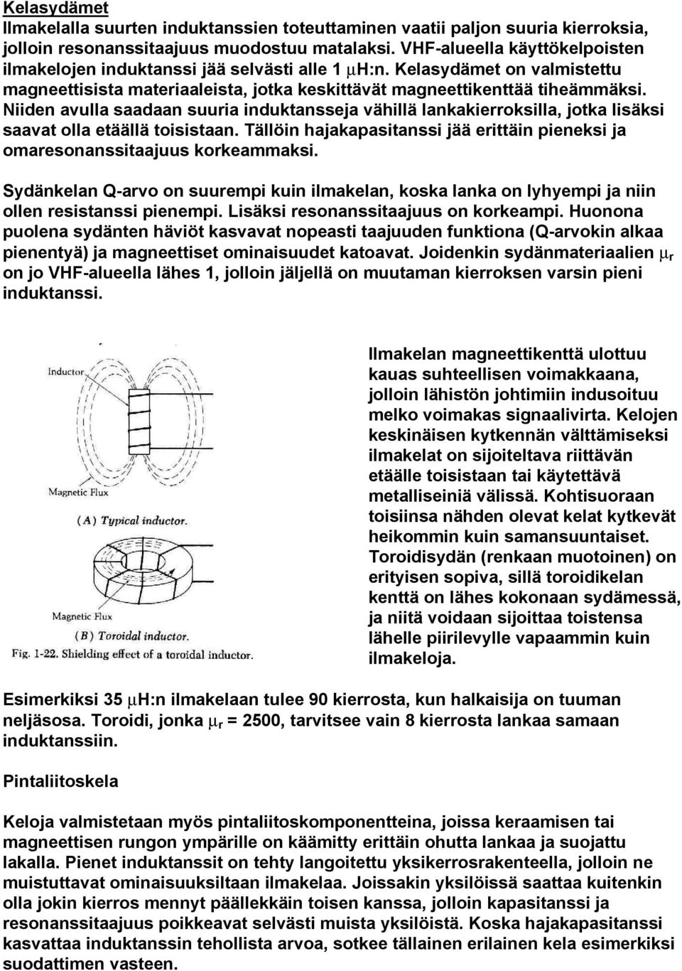 jotka lisäksi saavat olla etäällä toisistaan Tällöin hajakapasitanssi jää erittäin pieneksi ja omaresonanssitaajuus korkeammaksi Sydänkelan Q-arvo on suurempi kuin ilmakelan, koska lanka on lyhyempi