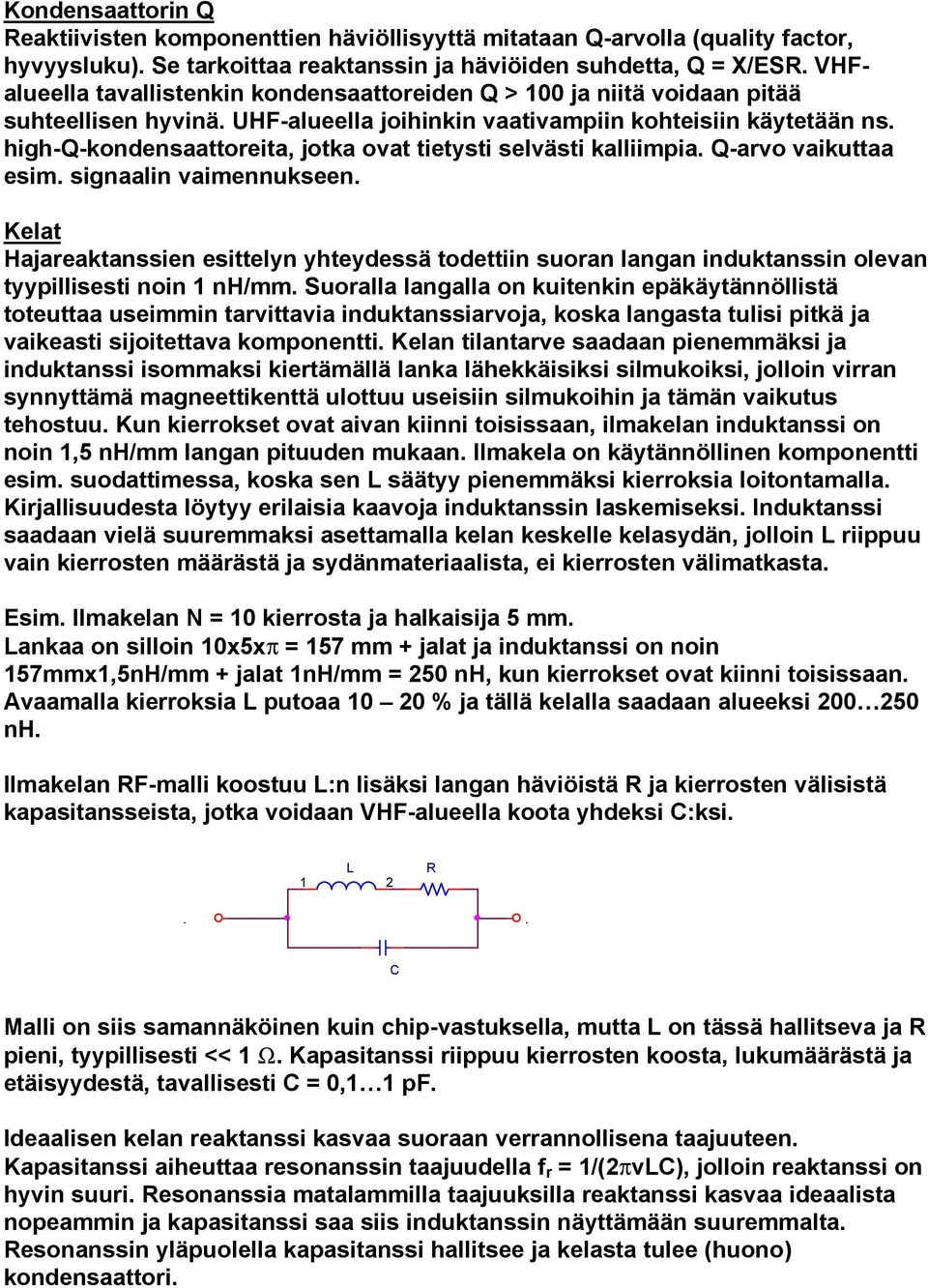 Q-arvo vaikuttaa esim signaalin vaimennukseen Kelat Hajareaktanssien esittelyn yhteydessä todettiin suoran langan induktanssin olevan tyypillisesti noin 1 nh/mm Suoralla langalla on kuitenkin