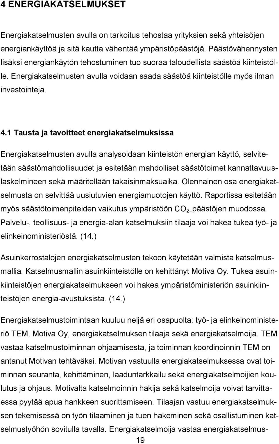 1 Tausta ja tavoitteet energiakatselmuksissa Energiakatselmusten avulla analysoidaan kiinteistön energian käyttö, selvitetään säästömahdollisuudet ja esitetään mahdolliset säästötoimet