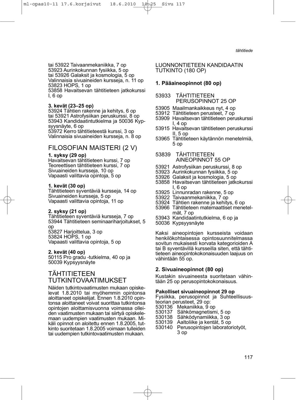 kevät (23 2) 53924 Tähtien rakenne ja kehitys, 6 op tai 53921 Astrofysiikan peruskurssi, 8 op 53943 Kandidaatintutkielma ja 50036 Kypsyysnäyte, 6 op 53972 Kerro tähtitieteestä kurssi, 3 op