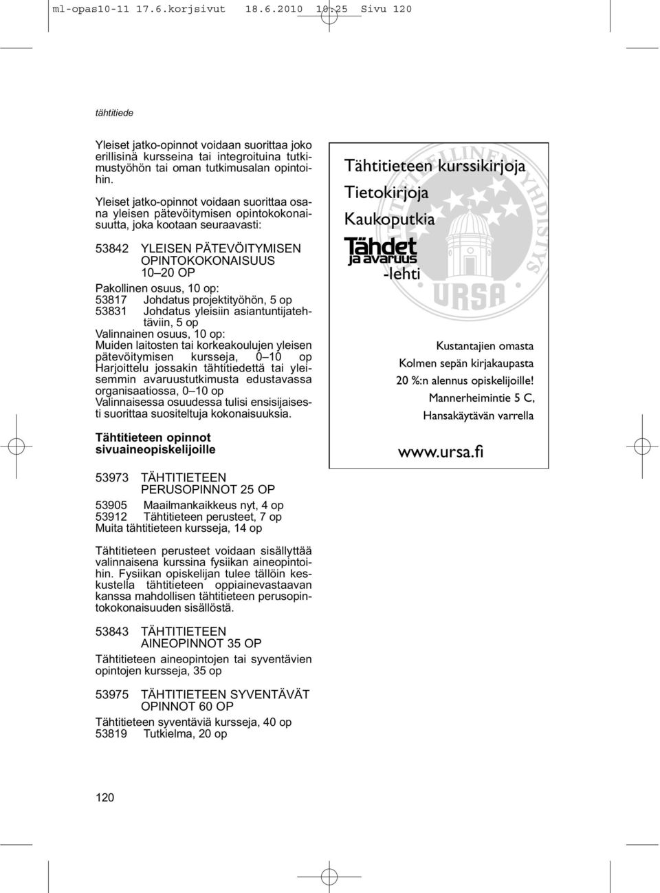 53817 Johdatus projektityöhön, 53831 Johdatus yleisiin asiantuntijatehtäviin, Valinnainen osuus, 10 op: Muiden laitosten tai korkeakoulujen yleisen pätevöitymisen kursseja, 0 10 op Harjoittelu