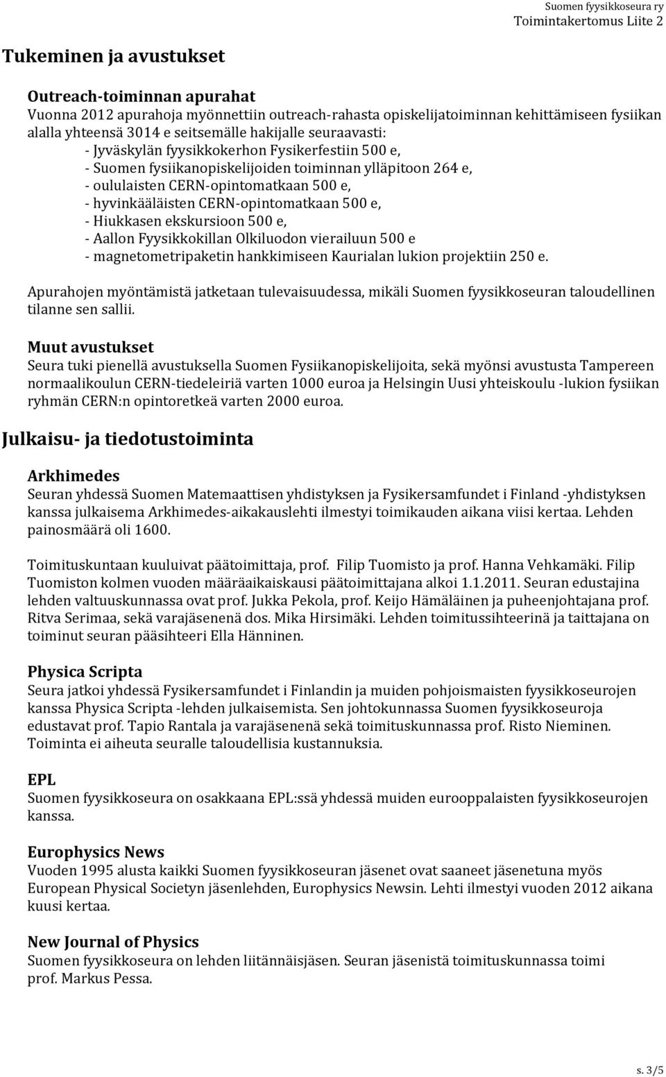 500 e, - Hiukkasen ekskursioon 500 e, - Aallon Fyysikkokillan Olkiluodon vierailuun 500 e - magnetometripaketin hankkimiseen Kaurialan lukion projektiin 250 e.