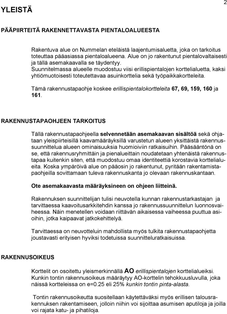 Suunnitelmassa alueelle muodostuu viisi erillispientalojen korttelialuetta, kaksi yhtiömuotoisesti toteutettavaa asuinkorttelia sekä työpaikkakortteleita.