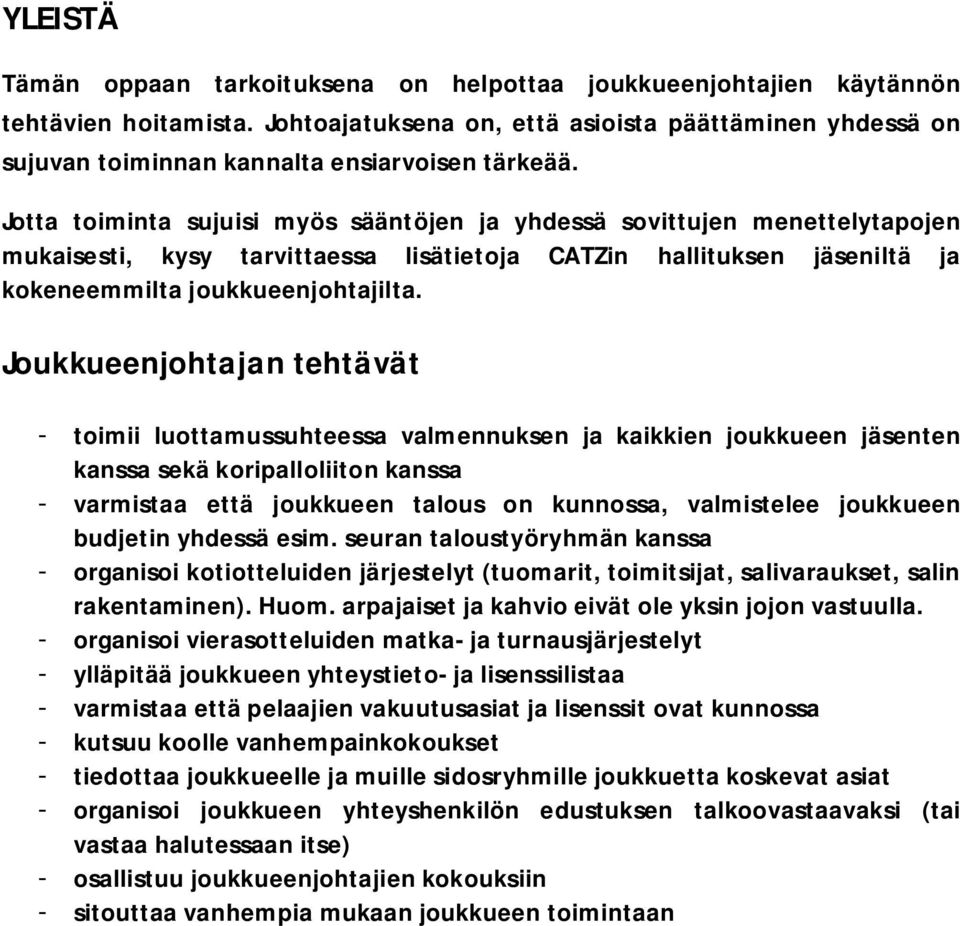 Jotta toiminta sujuisi myös sääntöjen ja yhdessä sovittujen menettelytapojen mukaisesti, kysy tarvittaessa lisätietoja CATZin hallituksen jäseniltä ja kokeneemmilta joukkueenjohtajilta.