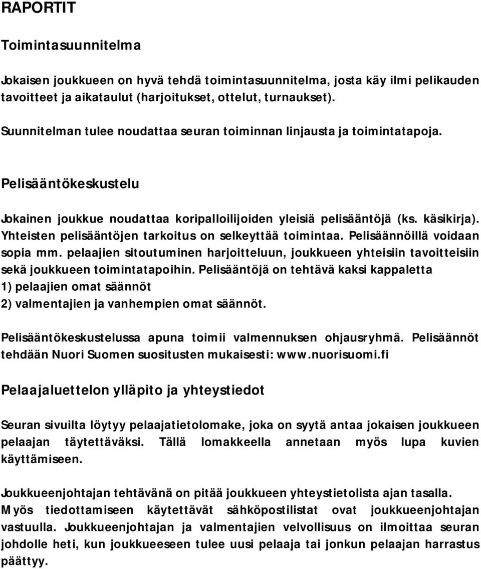 Yhteisten pelisääntöjen tarkoitus on selkeyttää toimintaa. Pelisäännöillä voidaan sopia mm. pelaajien sitoutuminen harjoitteluun, joukkueen yhteisiin tavoitteisiin sekä joukkueen toimintatapoihin.