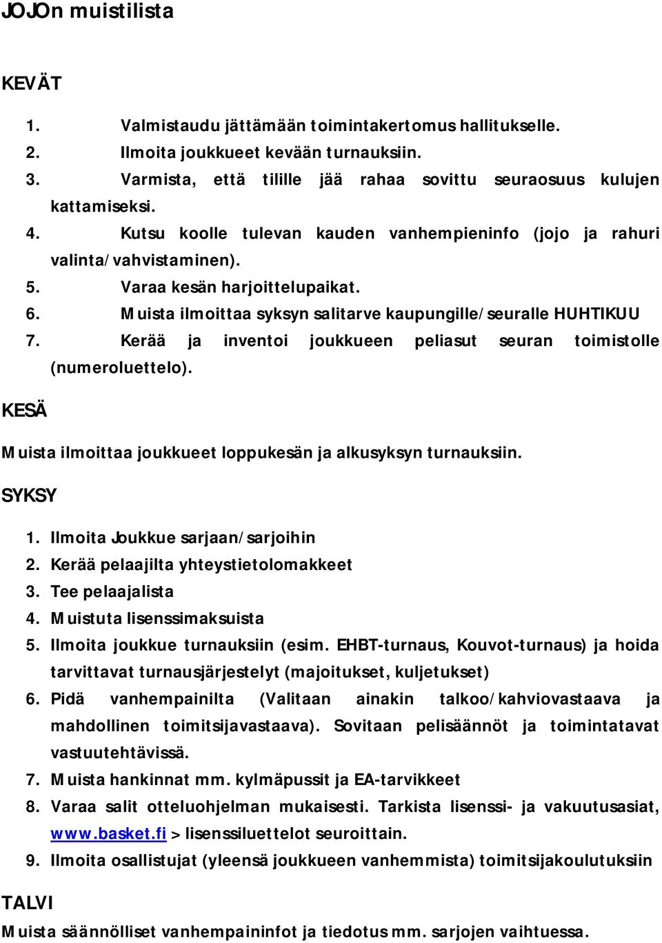 Kerää ja inventoi joukkueen peliasut seuran toimistolle (numeroluettelo). KESÄ Muista ilmoittaa joukkueet loppukesän ja alkusyksyn turnauksiin. SYKSY 1. Ilmoita Joukkue sarjaan/sarjoihin 2.