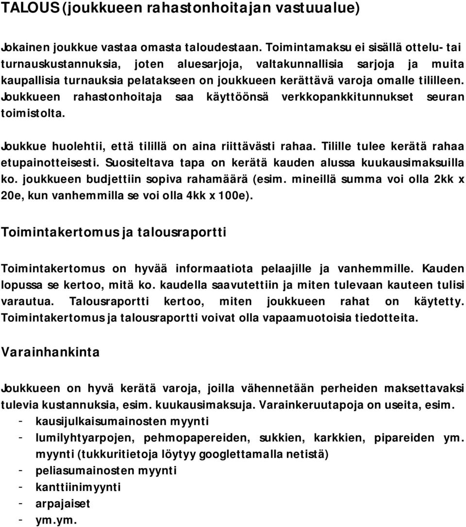 Joukkueen rahastonhoitaja saa käyttöönsä verkkopankkitunnukset seuran toimistolta. Joukkue huolehtii, että tilillä on aina riittävästi rahaa. Tilille tulee kerätä rahaa etupainotteisesti.