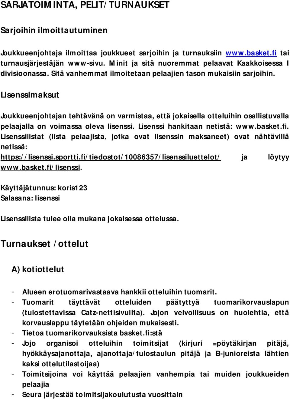 Lisenssimaksut Joukkueenjohtajan tehtävänä on varmistaa, että jokaisella otteluihin osallistuvalla pelaajalla on voimassa oleva lisenssi. Lisenssi hankitaan netistä: www.basket.fi.