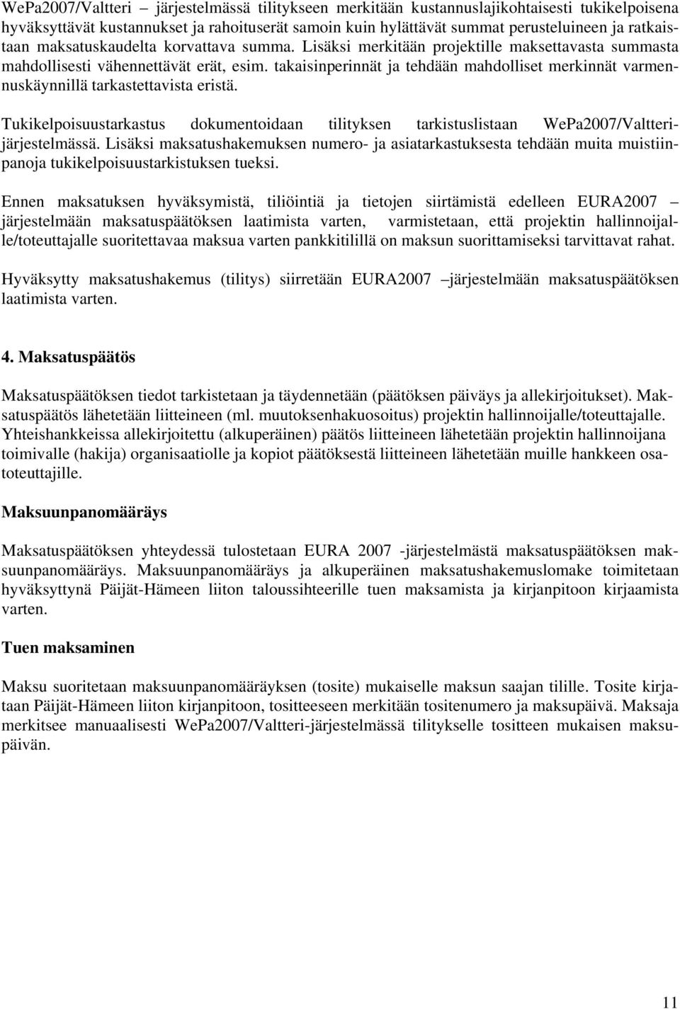 takaisinperinnät ja tehdään mahdolliset merkinnät varmennuskäynnillä tarkastettavista eristä. Tukikelpoisuustarkastus dokumentoidaan tilityksen tarkistuslistaan WePa2007/Valtterijärjestelmässä.