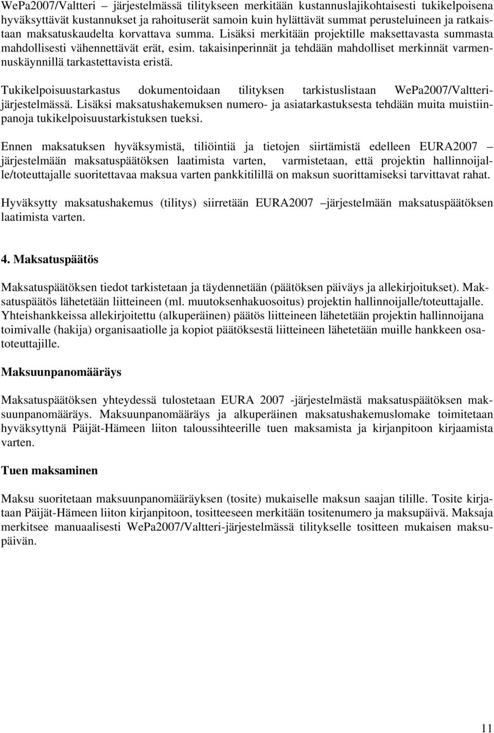 takaisinperinnät ja tehdään mahdolliset merkinnät varmennuskäynnillä tarkastettavista eristä. Tukikelpoisuustarkastus dokumentoidaan tilityksen tarkistuslistaan WePa2007/Valtterijärjestelmässä.