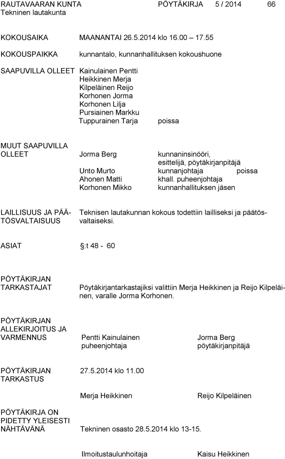 poissa MUUT SAAPUVILLA OLLEET Jorma Berg kunnaninsinööri, esittelijä, pöytäkirjanpitäjä Unto Murto kunnanjohtaja poissa Ahonen Matti khall.