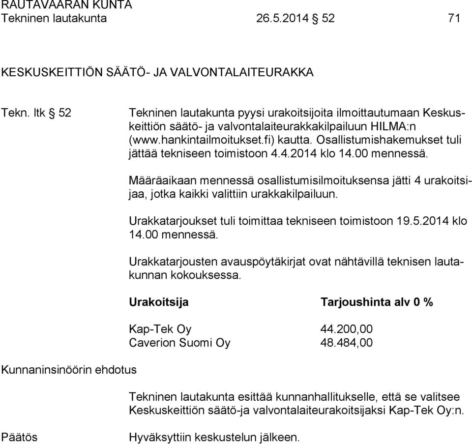 Osallistumishakemukset tuli jättää tekniseen toimistoon 4.4.2014 klo 14.00 mennessä. Määräaikaan mennessä osallistumisilmoituksensa jätti 4 urakoitsijaa, jotka kaikki valittiin urakkakilpailuun.