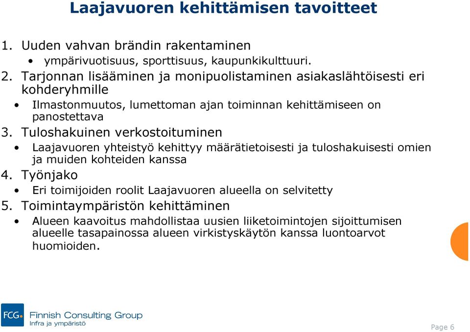 Tuloshakuinen verkostoituminen Laajavuoren yhteistyö kehittyy määrätietoisesti ja tuloshakuisesti omien ja muiden kohteiden kanssa 4.