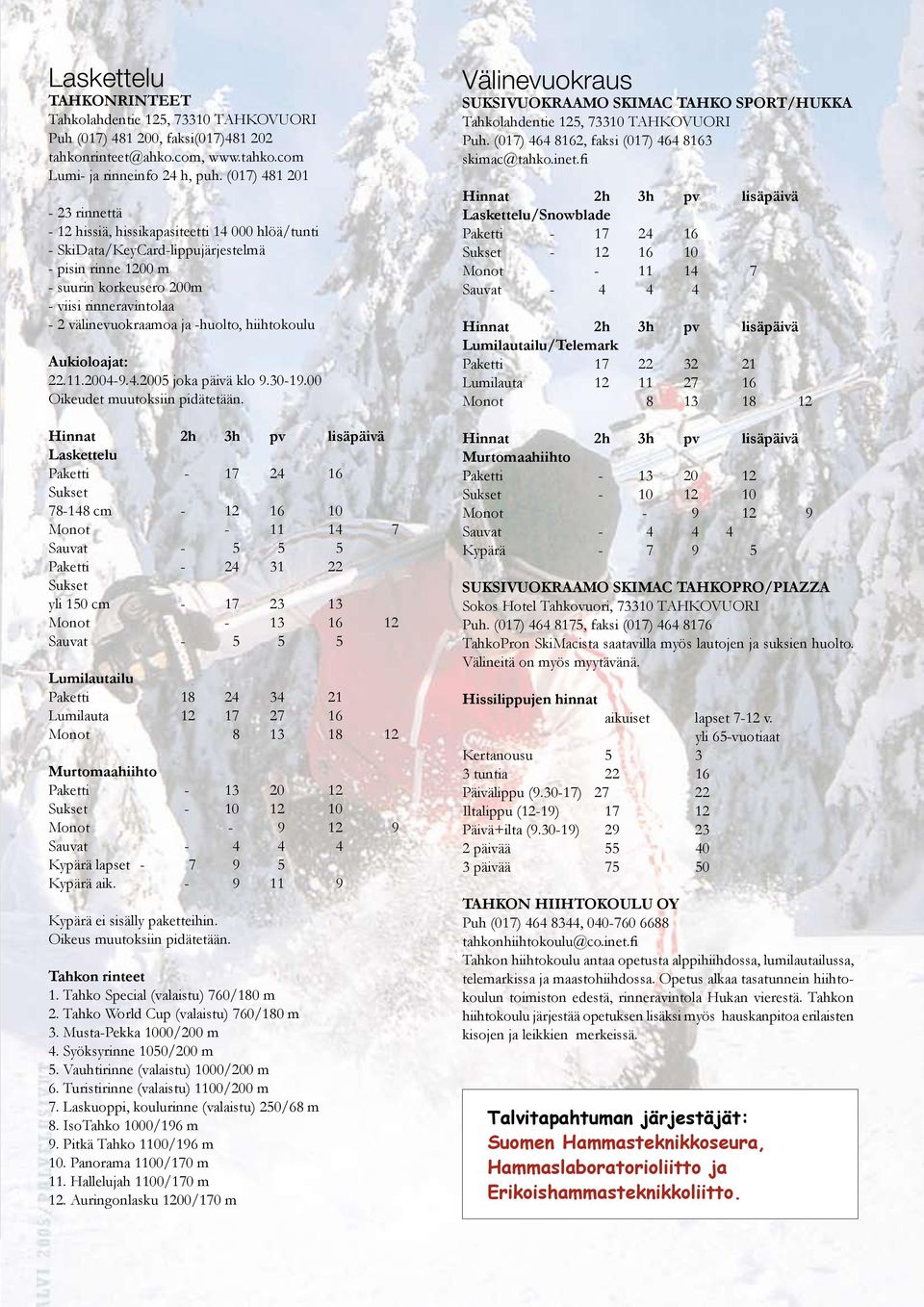 välinevuokraamoa ja -huolto, hiihtokoulu Aukioloajat: 22.11.2004-9.4.2005 joka päivä klo 9.30-19.00 Oikeudet muutoksiin pidätetään.