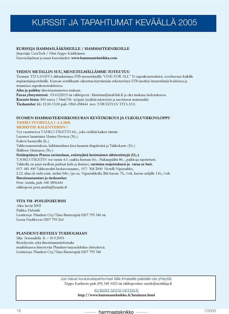 Kurssin sertifikaatti oikeuttaa käyttämään rekisteröityä STB-merkiä/menetelmää hoidoissa ja titaanisisa suprakonstruktioissa. Aika ja paikka: ilmoittautumisten mukaan.