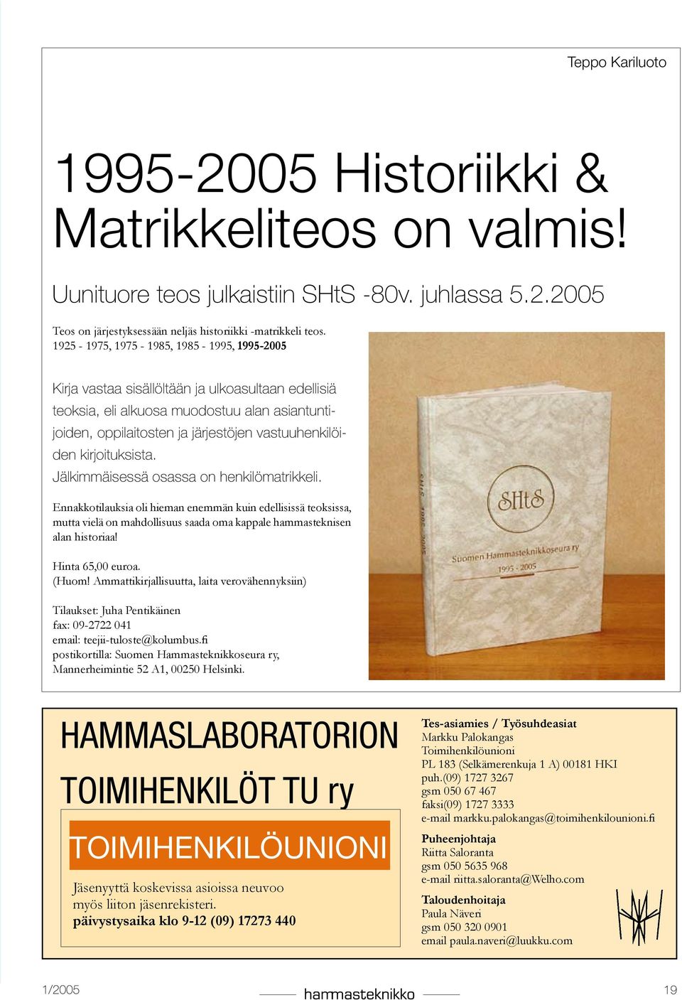 kirjoituksista. Jälkimmäisessä osassa on henkilömatrikkeli. Ennakkotilauksia oli hieman enemmän kuin edellisissä teoksissa, mutta vielä on mahdollisuus saada oma kappale hammasteknisen alan historiaa!