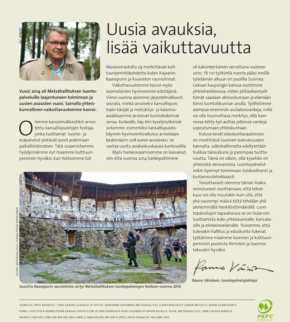 Tätä osaamistamme hyödynnämme nyt maamme kulttuuriperinnön hyväksi, kun hoitoomme tuli Museovirastolta 29 merkittävää kulttuuriperintökohdetta kuten Kajaanin, Raaseporin ja Kuusiston rauniolinnat.