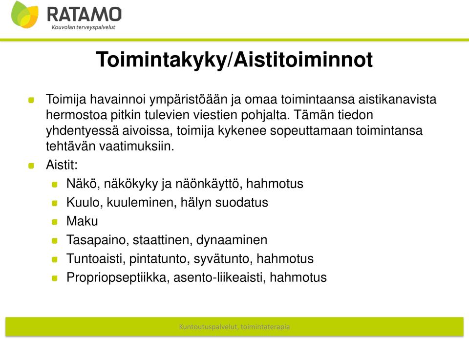 Tämän tiedon yhdentyessä aivoissa, toimija kykenee sopeuttamaan toimintansa tehtävän vaatimuksiin.