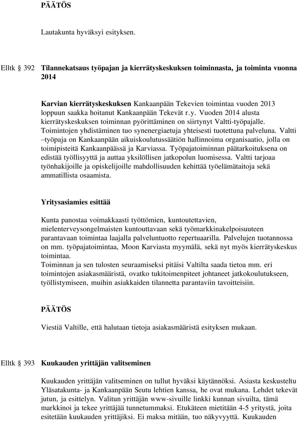 Tekevät r.y. Vuoden 2014 alusta kierrätyskeskuksen toiminnan pyörittäminen on siirtynyt Valtti-työpajalle. Toimintojen yhdistäminen tuo synenergiaetuja yhteisesti tuotettuna palveluna.