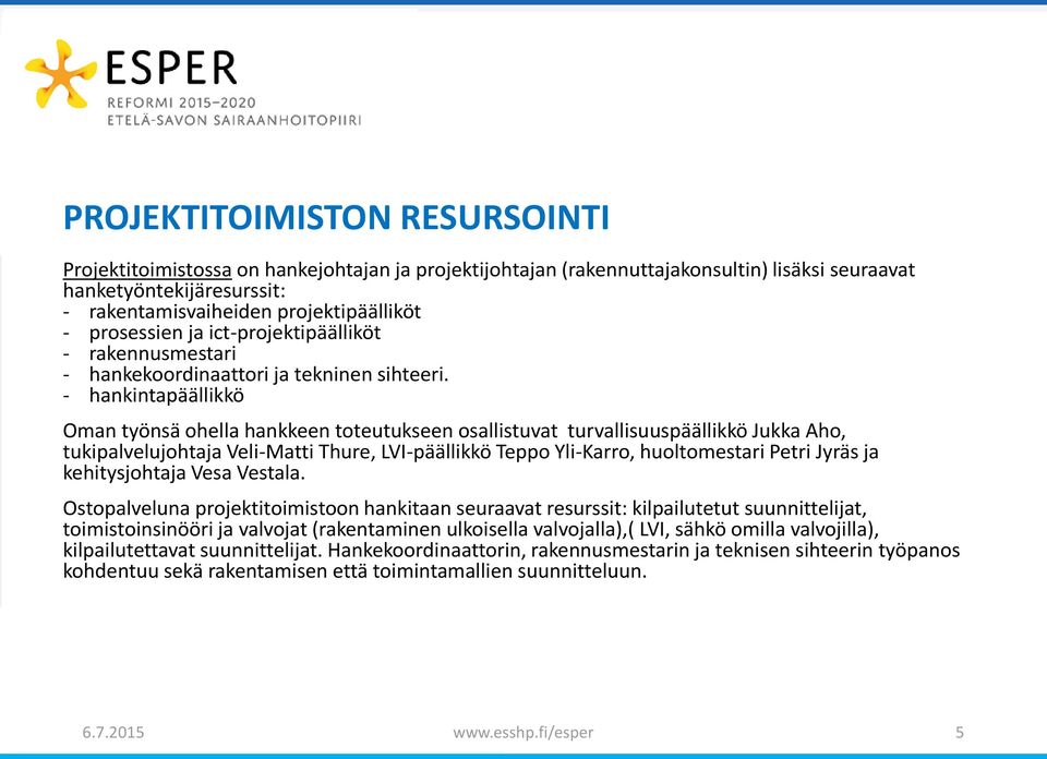 - hankintapäällikkö Oman työnsä ohella hankkeen toteutukseen osallistuvat turvallisuuspäällikkö Jukka Aho, tukipalvelujohtaja Veli-Matti Thure, LVI-päällikkö Teppo Yli-Karro, huoltomestari Petri