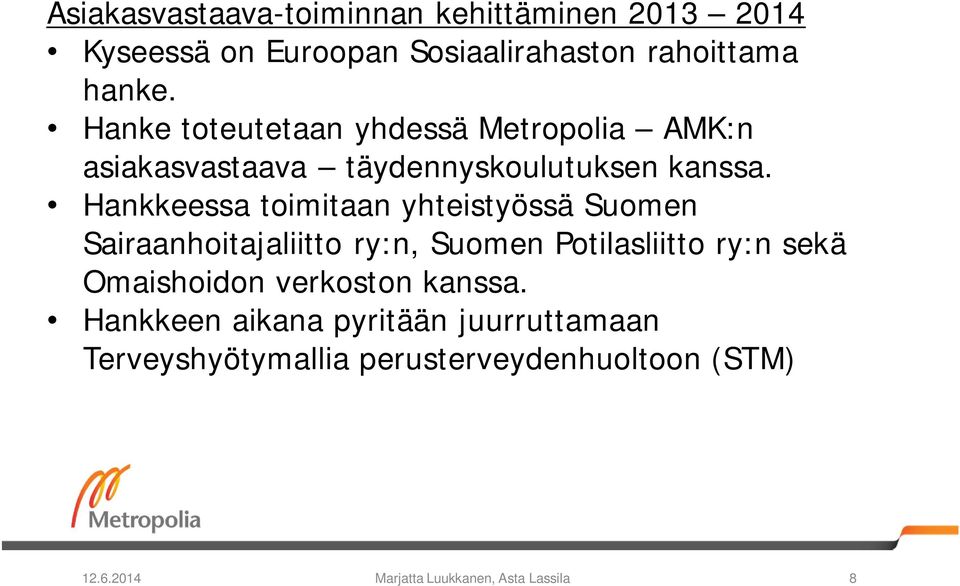 Hankkeessa toimitaan yhteistyössä Suomen Sairaanhoitajaliitto ry:n, Suomen Potilasliitto ry:n sekä Omaishoidon