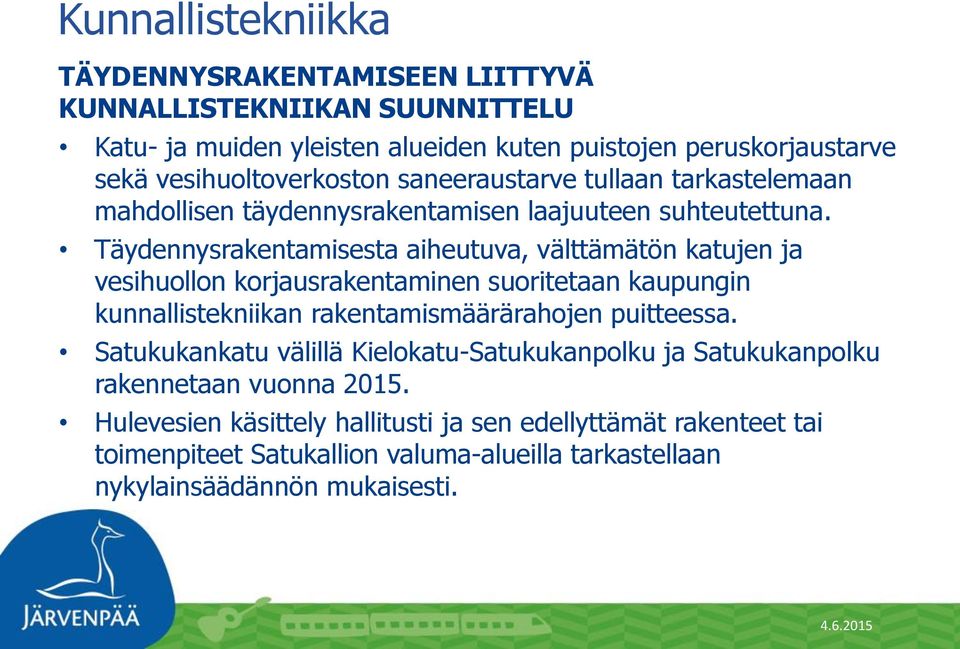 Täydennysrakentamisesta aiheutuva, välttämätön katujen ja vesihuollon korjausrakentaminen suoritetaan kaupungin kunnallistekniikan rakentamismäärärahojen puitteessa.