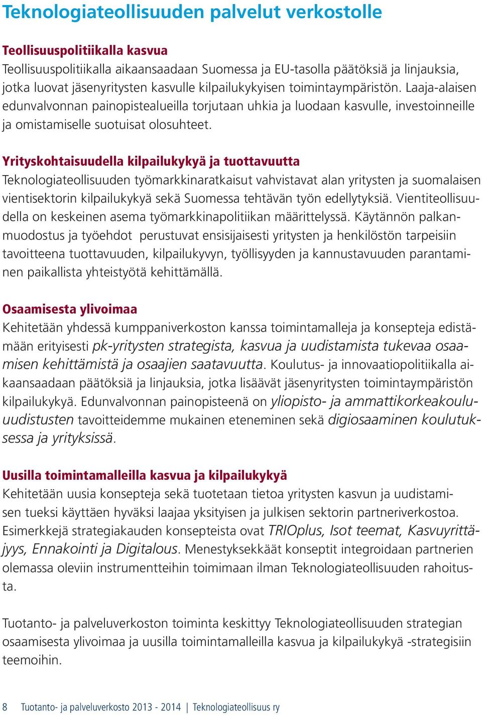 Yrityskohtaisuudella kilpailukykyä ja tuottavuutta Teknologiateollisuuden työmarkkinaratkaisut vahvistavat alan yritysten ja suomalaisen vientisektorin kilpailukykyä sekä Suomessa tehtävän työn