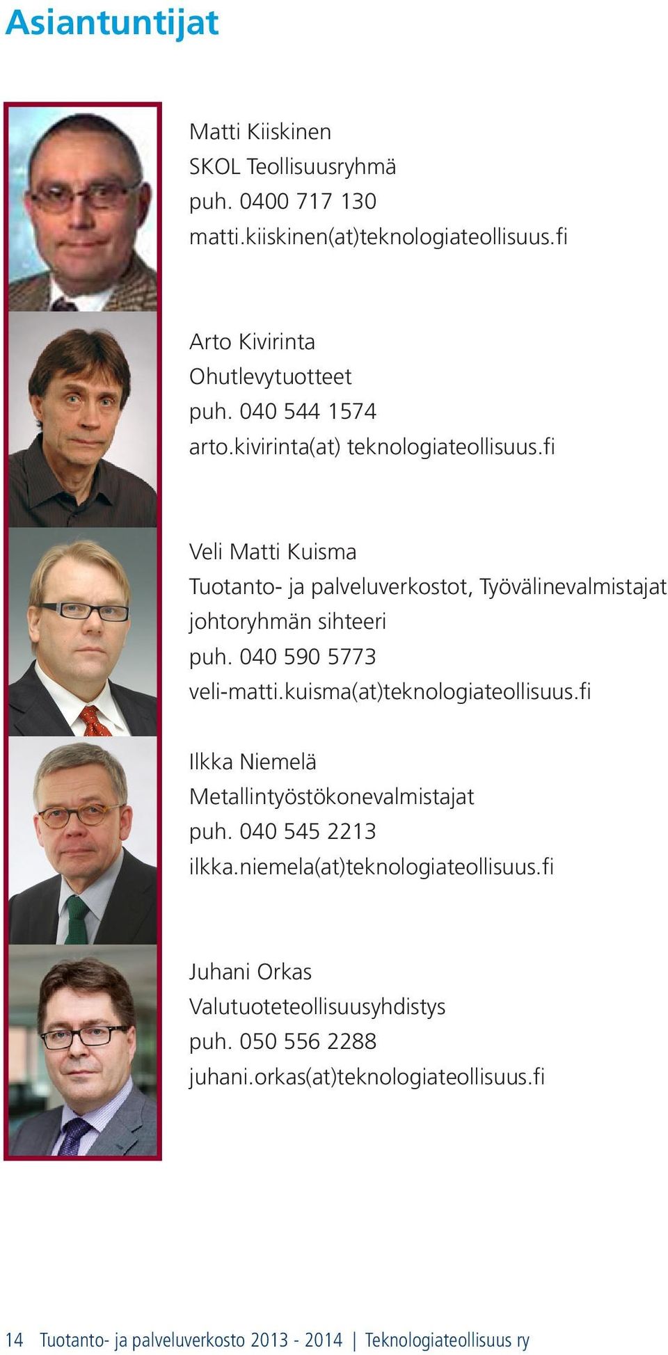 040 590 5773 veli-matti.kuisma(at)teknologiateollisuus.fi Ilkka Niemelä Metallintyöstökonevalmistajat puh. 040 545 2213 ilkka.