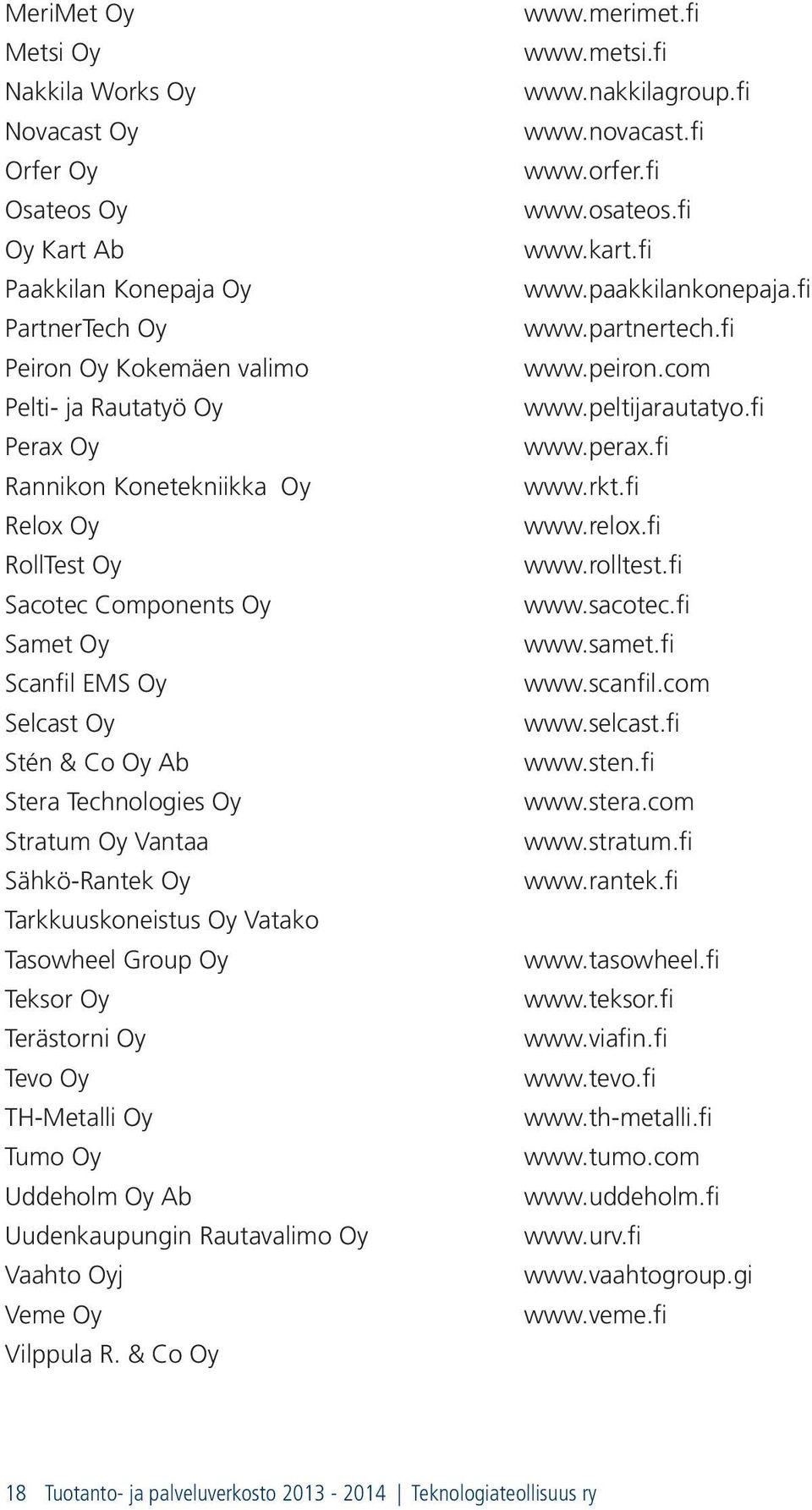 Teksor Oy Terästorni Oy Tevo Oy TH-Metalli Oy Tumo Oy Uddeholm Oy Ab Uudenkaupungin Rautavalimo Oy Vaahto Oyj Veme Oy Vilppula R. & Co Oy www.merimet.fi www.metsi.fi www.nakkilagroup.fi www.novacast.