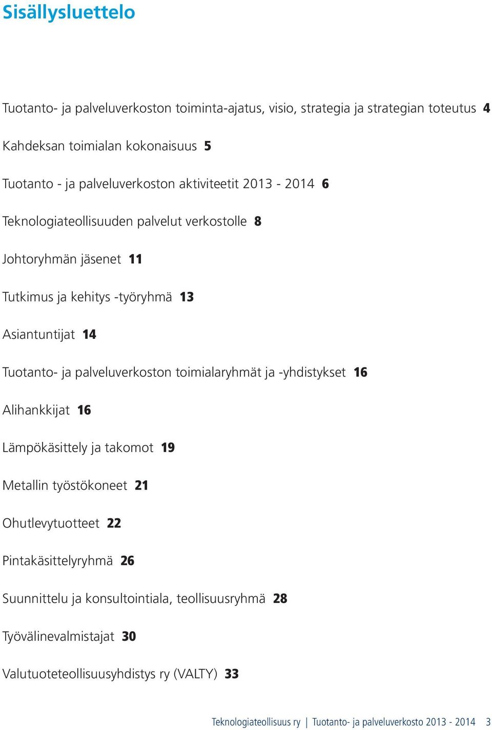 Tuotanto- ja palveluverkoston toimialaryhmät ja -yhdistykset 16 Alihankkijat 16 Lämpökäsittely ja takomot 19 Metallin työstökoneet 21 Ohutlevytuotteet 22