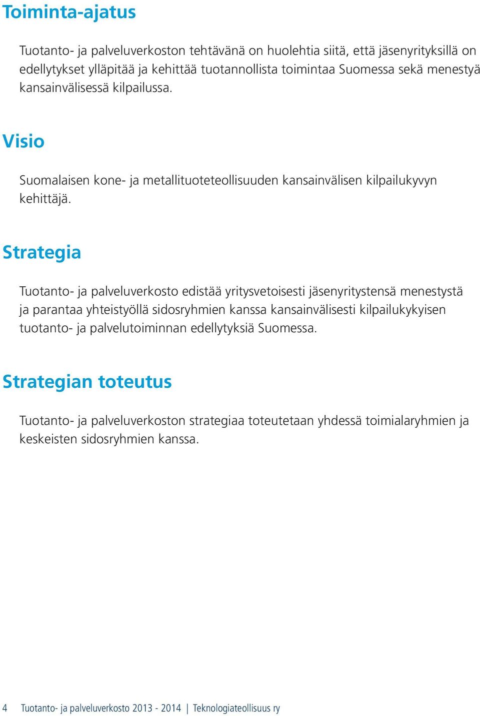 Strategia Tuotanto- ja palveluverkosto edistää yritysvetoisesti jäsenyritystensä menestystä ja parantaa yhteistyöllä sidosryhmien kanssa kansainvälisesti kilpailukykyisen tuotanto-