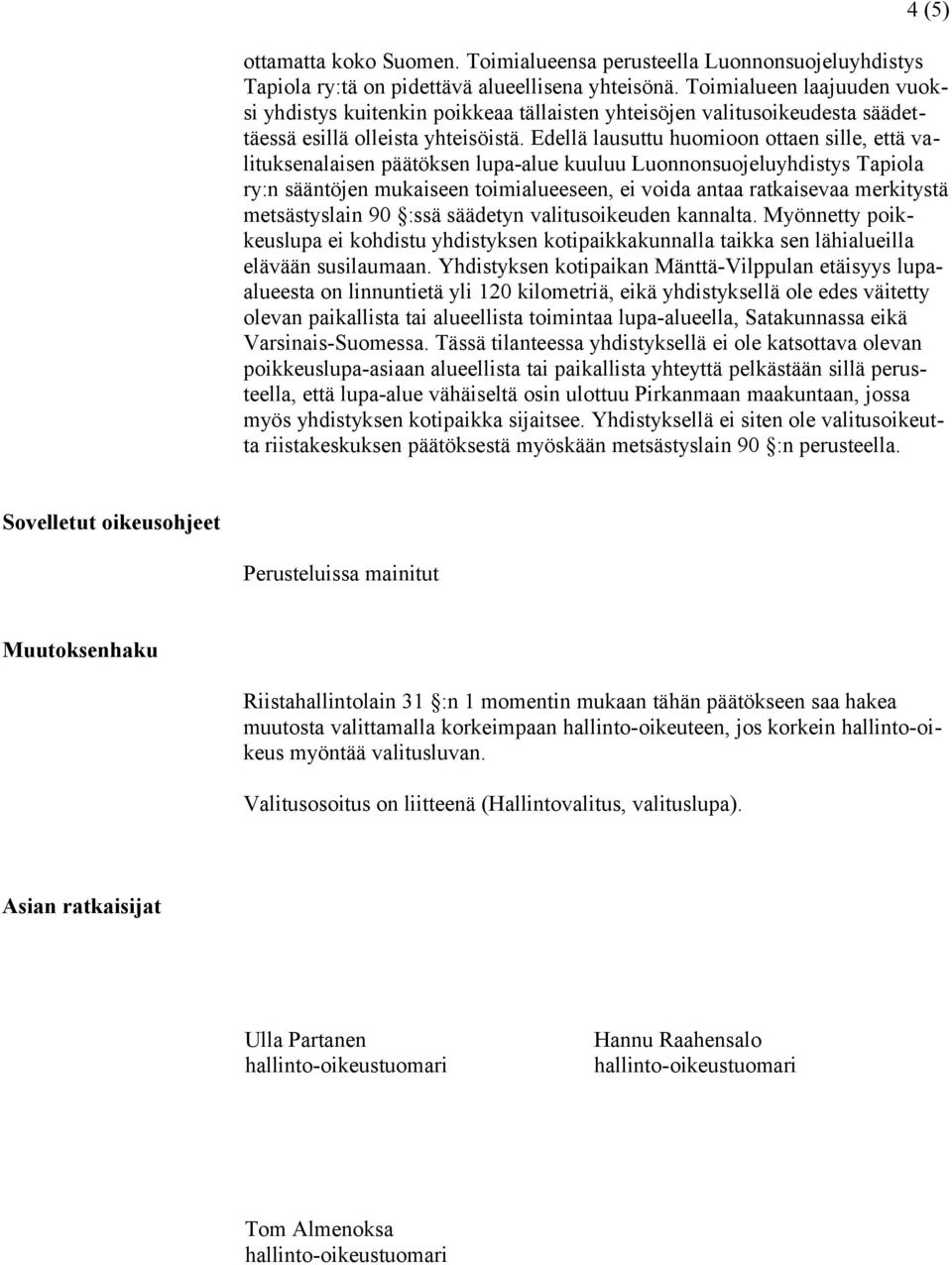 Edellä lausuttu huomioon ottaen sille, että valituksenalaisen päätöksen lupa-alue kuuluu Luonnonsuojeluyhdistys Tapiola ry:n sääntöjen mukaiseen toimialueeseen, ei voida antaa ratkaisevaa merkitystä