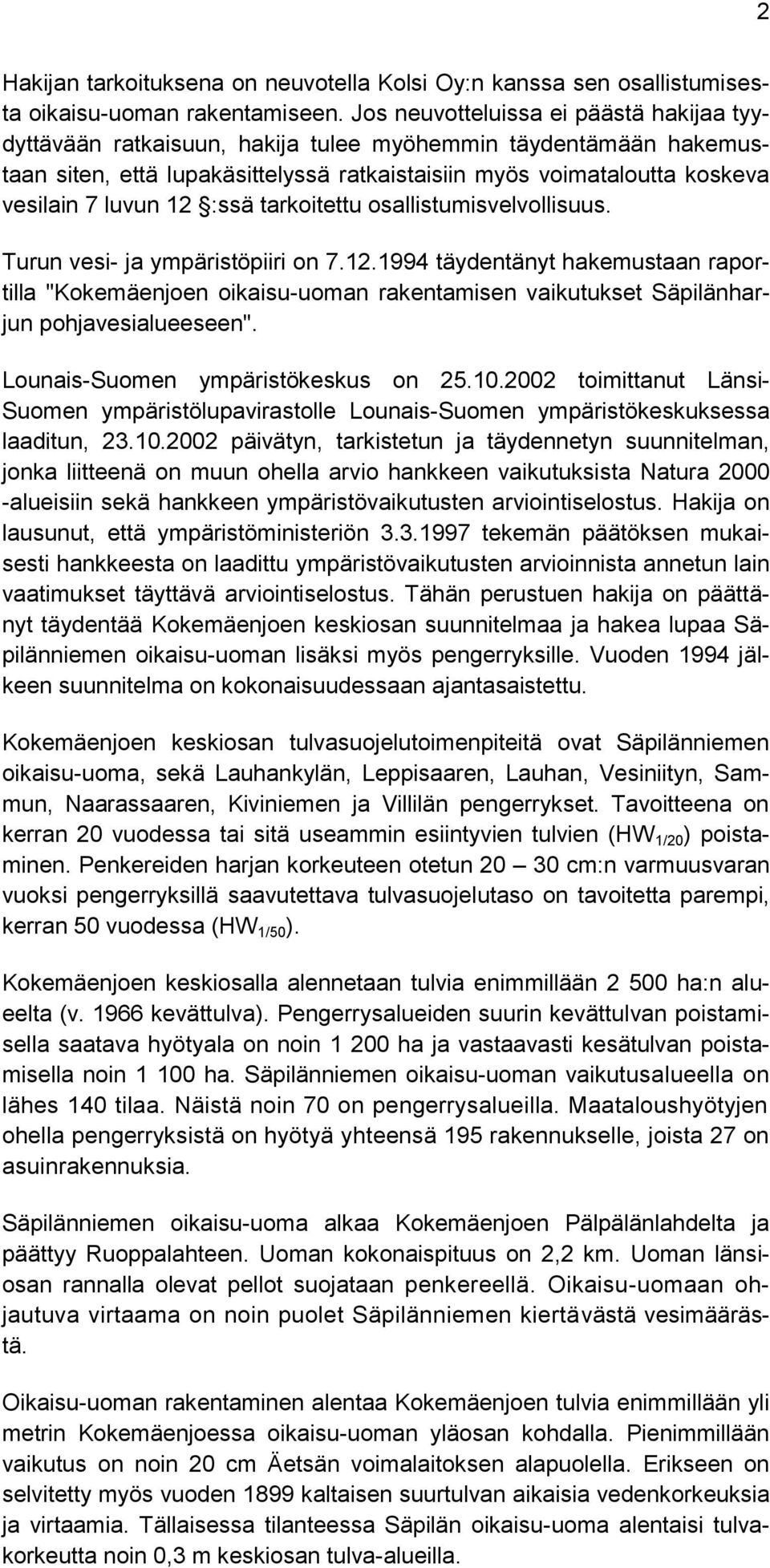 12 :ssä tarkoitettu osallistumisvelvollisuus. Turun vesi- ja ympäristöpiiri on 7.12.1994 täydentänyt hakemustaan raportilla "Kokemäenjoen oikaisu-uoman rakentamisen vaikutukset Säpilänharjun pohjavesialueeseen".