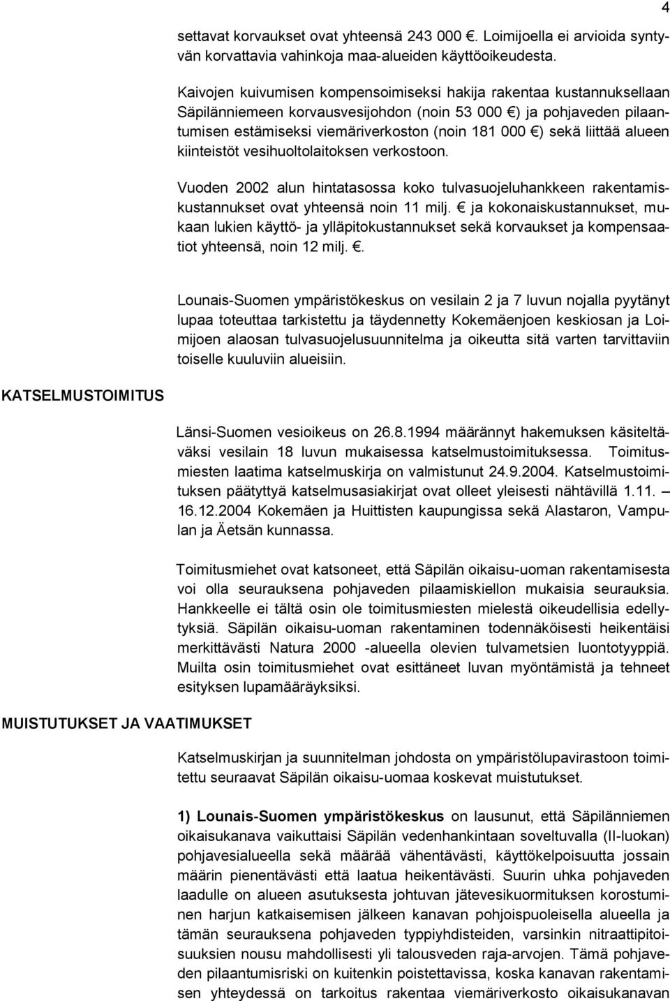 liittää alueen kiinteistöt vesihuoltolaitoksen verkostoon. Vuoden 2002 alun hintatasossa koko tulvasuojeluhankkeen rakentamiskustannukset ovat yhteensä noin 11 milj.