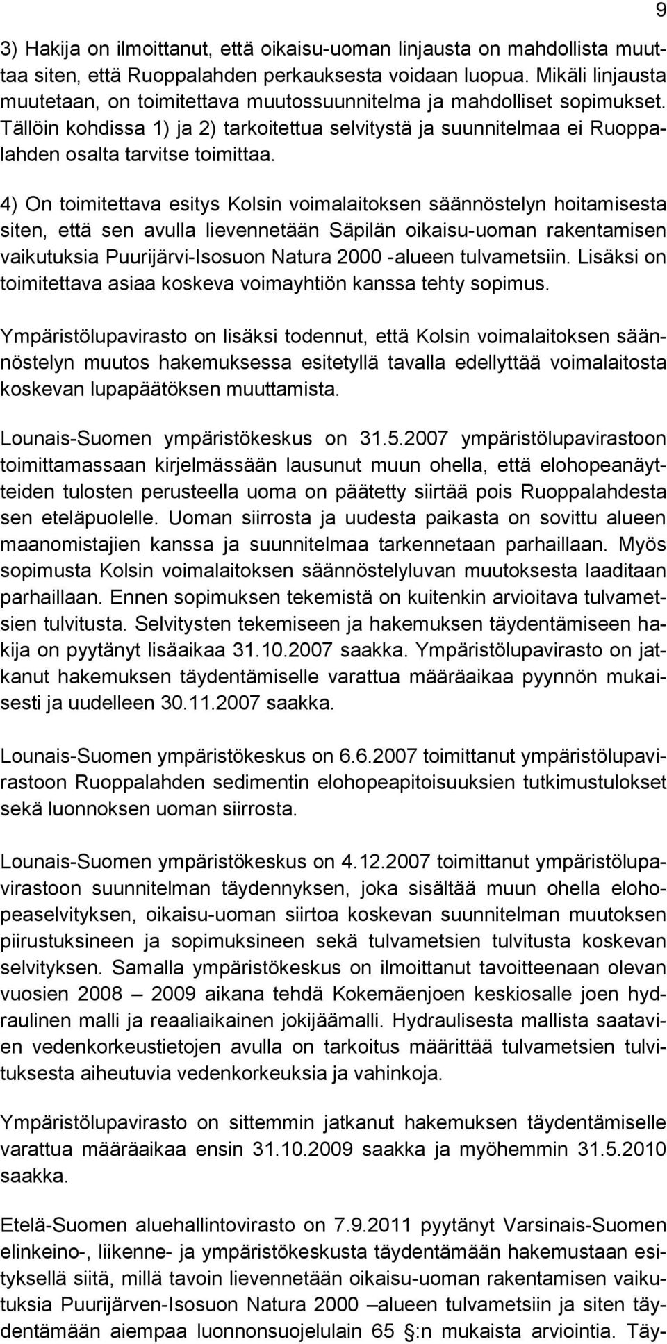 4) On toimitettava esitys Kolsin voimalaitoksen säännöstelyn hoitamisesta siten, että sen avulla lievennetään Säpilän oikaisu-uoman rakentamisen vaikutuksia Puurijärvi-Isosuon Natura 2000 -alueen