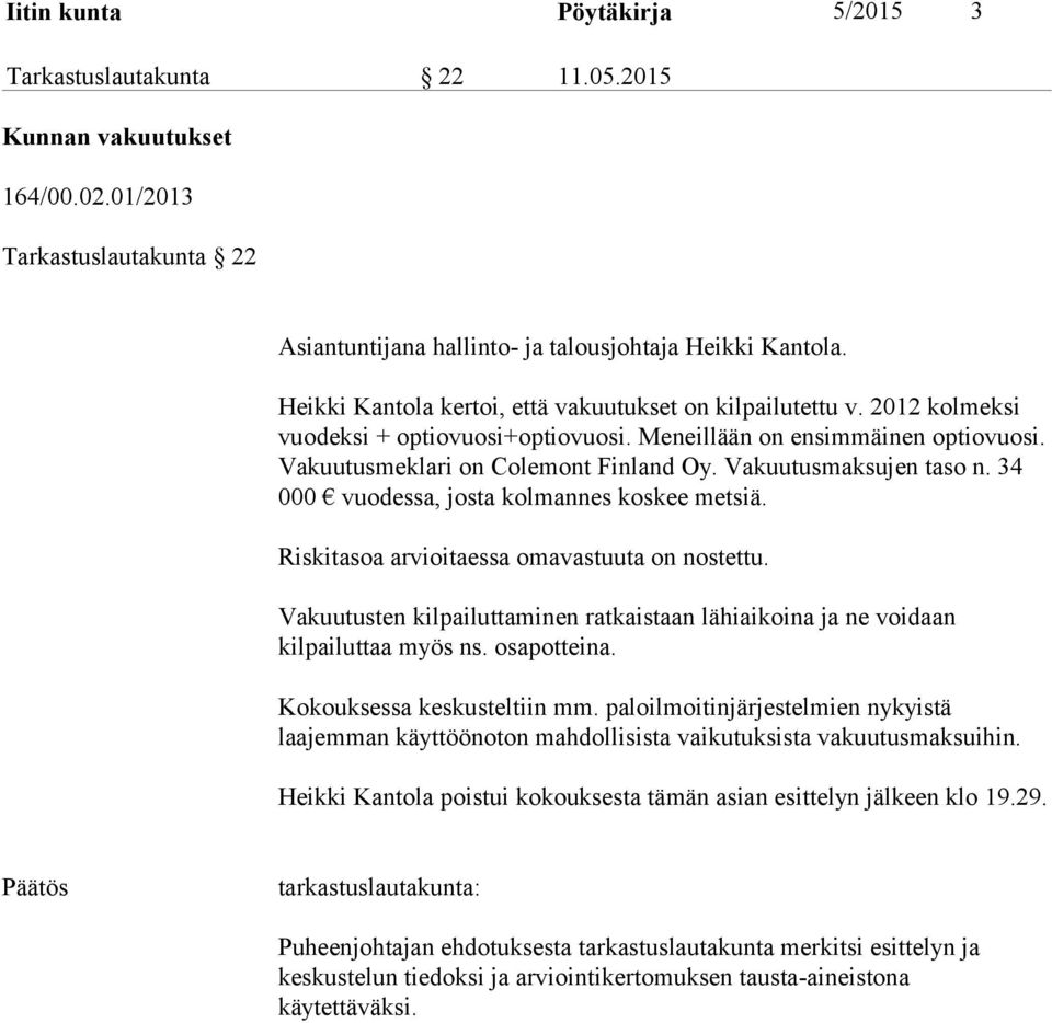 Vakuutusmaksujen taso n. 34 000 vuodessa, josta kolmannes koskee metsiä. Riskitasoa arvioitaessa omavastuuta on nostettu.