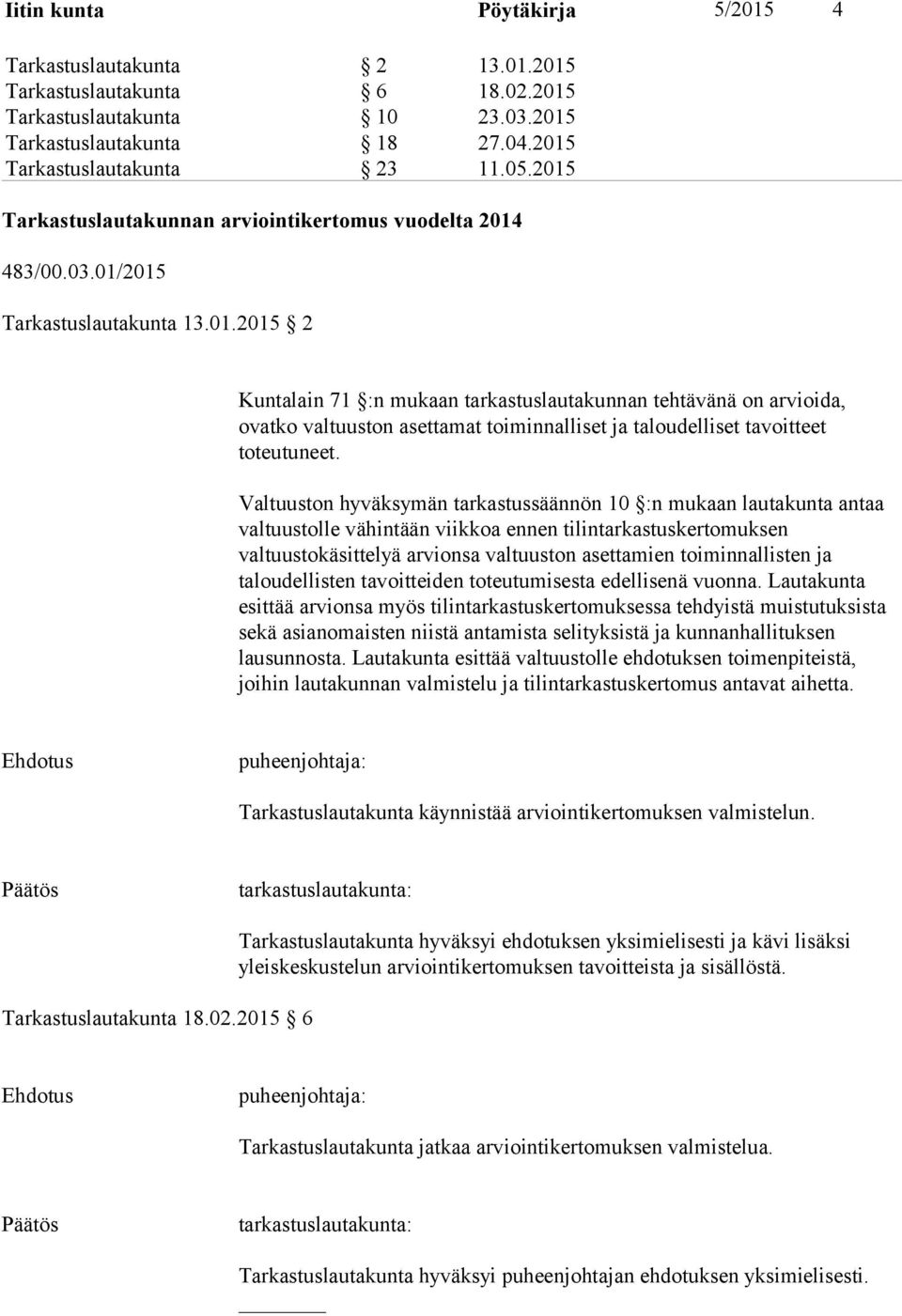 Valtuuston hyväksymän tarkastussäännön 10 :n mukaan lautakunta antaa valtuustolle vähintään viikkoa ennen tilintarkastuskertomuksen valtuustokäsittelyä arvionsa valtuuston asettamien toiminnallisten