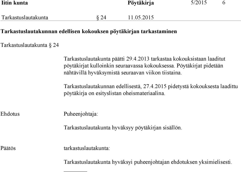 Tarkastuslautakunta päätti 29.4.2013 tarkastaa kokouksistaan laaditut pöytäkirjat kulloinkin seuraavassa kokouksessa.